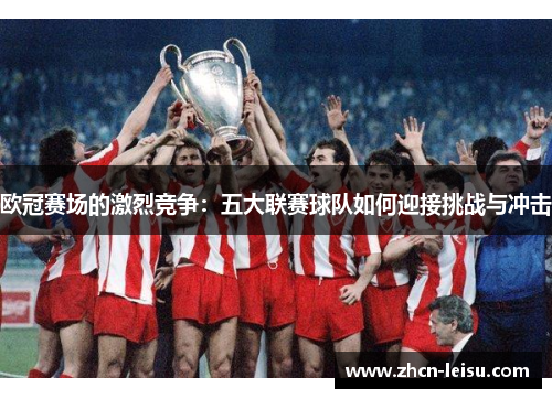 欧冠赛场的激烈竞争：五大联赛球队如何迎接挑战与冲击