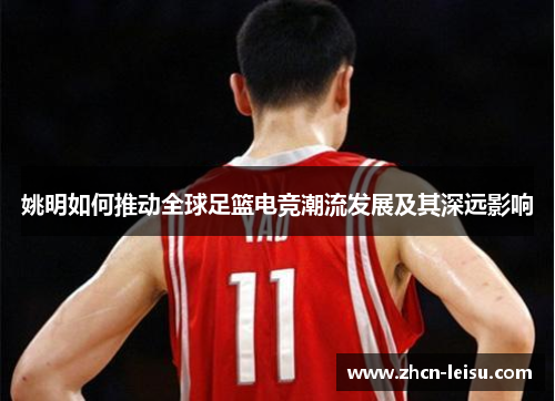 姚明如何推动全球足篮电竞潮流发展及其深远影响