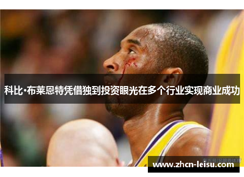 科比·布莱恩特凭借独到投资眼光在多个行业实现商业成功