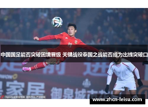 中国国足能否突破困境晋级 关键战役泰国之战能否成为出线突破口