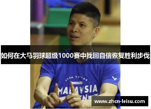如何在大马羽球超级1000赛中找回自信恢复胜利步伐