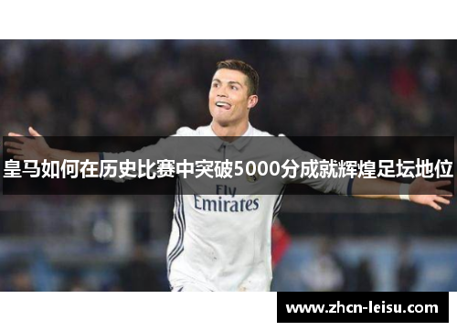 皇马如何在历史比赛中突破5000分成就辉煌足坛地位